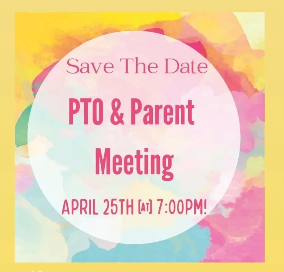 Save the Date PTO and Parent Meeting April 25th at 7 pm.