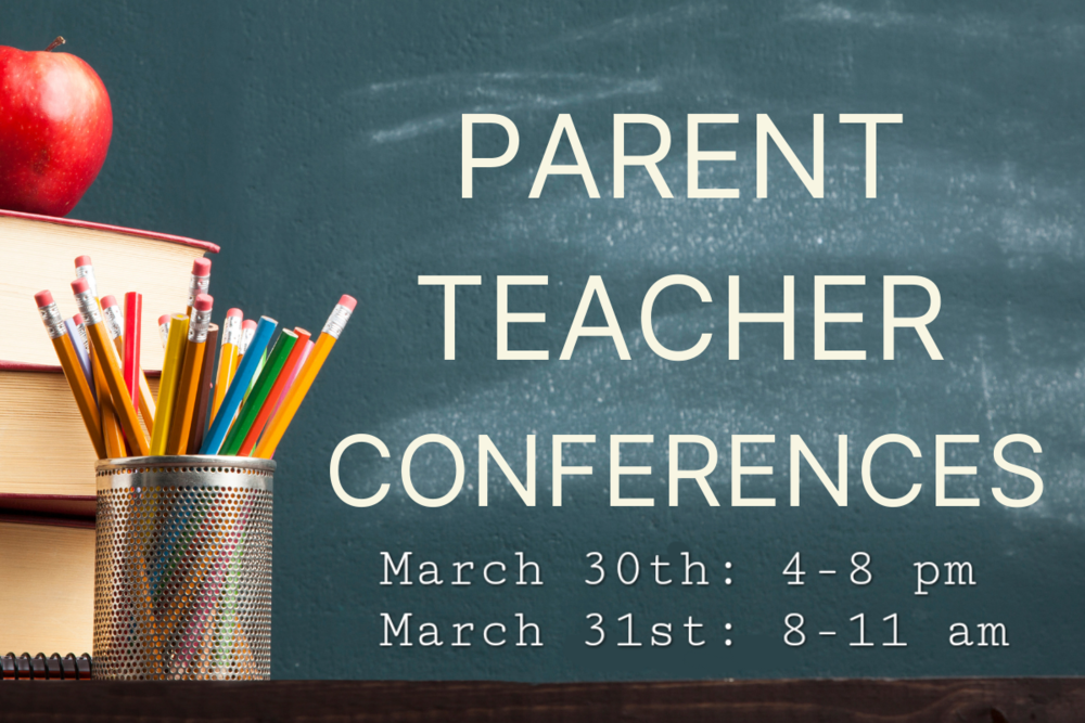 Parent-Teacher Conferences March 30th 4-8 pm and March 31st 8-11 am